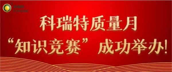 質(zhì)量第一 牢記于心|科瑞特質(zhì)量月“知識競賽”成功舉辦！